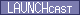 LAUNCHcast